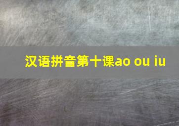 汉语拼音第十课ao ou iu